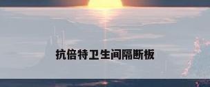 抗倍特卫生间隔断板