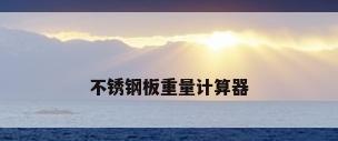 不锈钢板重量计算器