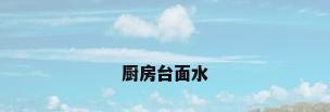 厨房台面水