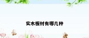 实木板材有哪几种