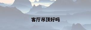 客厅吊顶好吗