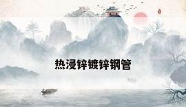 热浸锌镀锌钢管