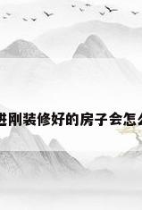 住进刚装修好的房子会怎么样