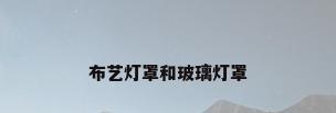 布艺灯罩和玻璃灯罩