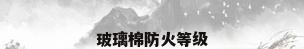 玻璃棉防火等级