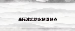 高压注浆防水堵漏缺点