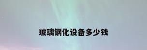 玻璃钢化设备多少钱