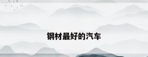 钢材最好的汽车