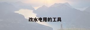 改水电用的工具
