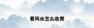 看风水怎么收费