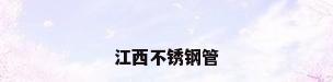 江西不锈钢管