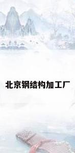 北京钢结构加工厂
