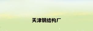 天津钢结构厂