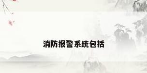 消防报警系统包括