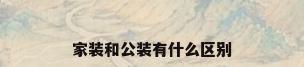 家装和公装有什么区别