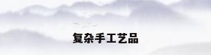 复杂手工艺品