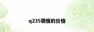 q235钢板的价格