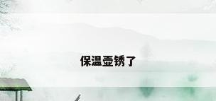 保温壶锈了