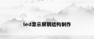 led显示屏钢结构制作
