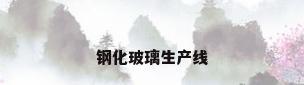 钢化玻璃生产线