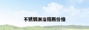 不锈钢淋浴隔断价格