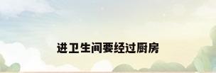 进卫生间要经过厨房