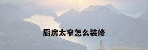 厨房太窄怎么装修