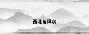 西北角风水