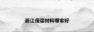 浙江保温材料哪家好