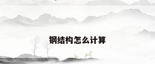 钢结构怎么计算