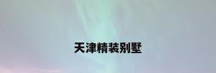 天津精装别墅