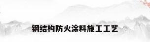 钢结构防火涂料施工工艺