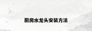 厨房水龙头安装方法