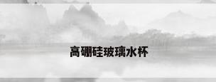 高硼硅玻璃水杯