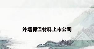 外墙保温材料上市公司