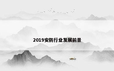 2019安防行业发展前景