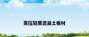 蒸压轻质混凝土板材