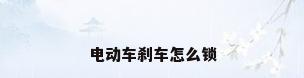 电动车刹车怎么锁