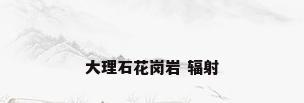 大理石花岗岩 辐射