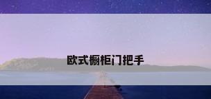 欧式橱柜门把手