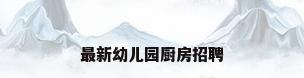 最新幼儿园厨房招聘