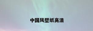 中国风壁纸高清