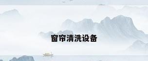 窗帘清洗设备