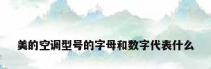 美的空调型号的字母和数字代表什么