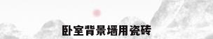 卧室背景墙用瓷砖