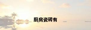 厨房瓷砖有