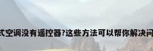 挂式空调没有遥控器?这些方法可以帮你解决问题!