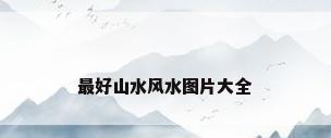 最好山水风水图片大全