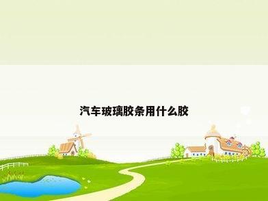 汽车玻璃胶条用什么胶
