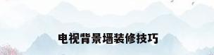 电视背景墙装修技巧